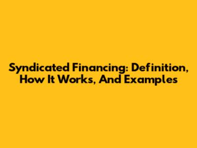 Syndicated Financing: Definition, How It Works, And Examples