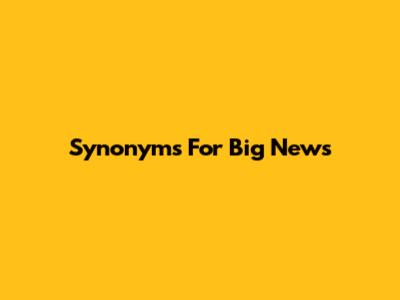 Synonyms For Big News