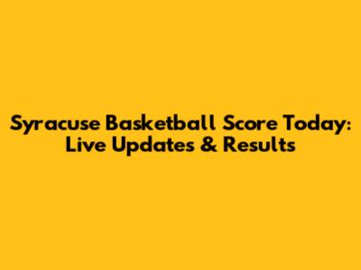 Syracuse Basketball Score Today: Live Updates & Results