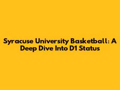 Syracuse University Basketball: A Deep Dive Into D1 Status