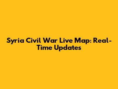 Syria Civil War Live Map: Real-Time Updates