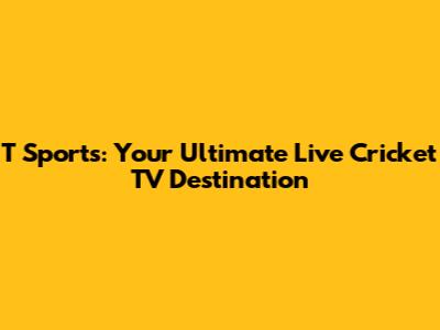 T Sports: Your Ultimate Live Cricket TV Destination