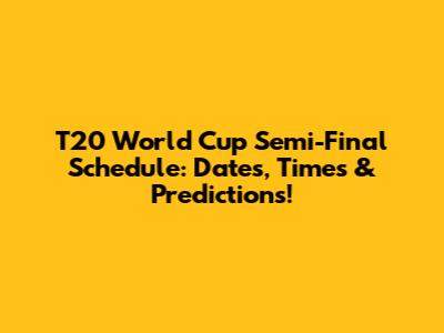 T20 World Cup Semi-Final Schedule: Dates, Times & Predictions!