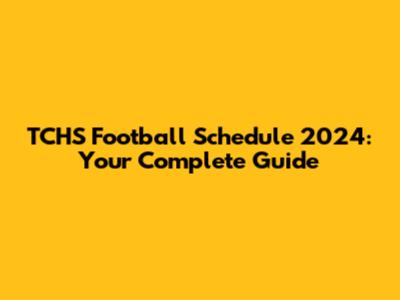 TCHS Football Schedule 2024: Your Complete Guide