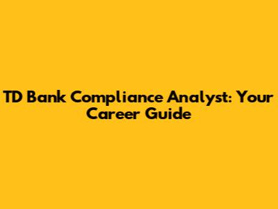 TD Bank Compliance Analyst: Your Career Guide