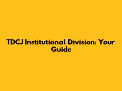 TDCJ Institutional Division: Your Guide