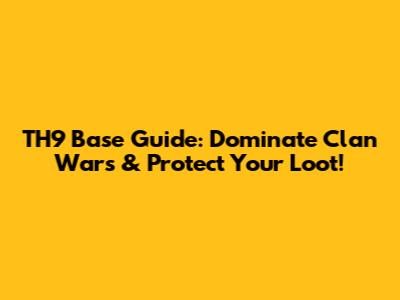 TH9 Base Guide: Dominate Clan Wars & Protect Your Loot!
