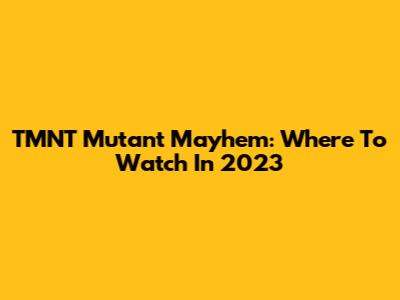TMNT Mutant Mayhem: Where To Watch In 2023