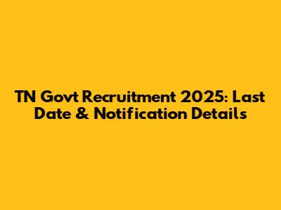 TN Govt Recruitment 2025: Last Date & Notification Details