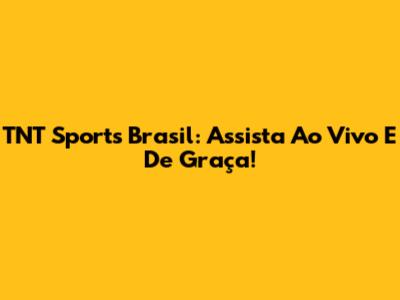 TNT Sports Brasil: Assista Ao Vivo E De Graça!