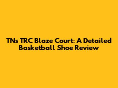 TNs TRC Blaze Court: A Detailed Basketball Shoe Review
