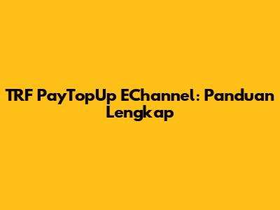 TRF PayTopUp EChannel: Panduan Lengkap