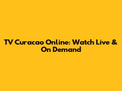 TV Curacao Online: Watch Live & On Demand