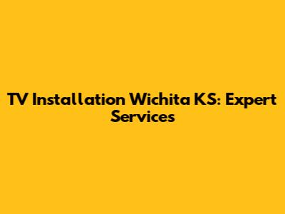 TV Installation Wichita KS: Expert Services