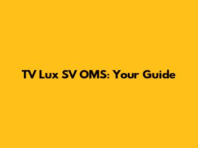 TV Lux SV OMS: Your Guide