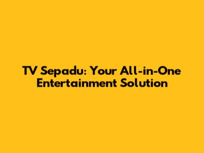 TV Sepadu: Your All-in-One Entertainment Solution