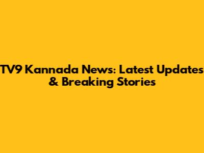 TV9 Kannada News: Latest Updates & Breaking Stories
