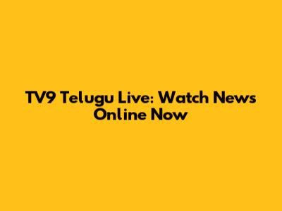 TV9 Telugu Live: Watch News Online Now