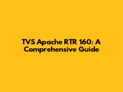 TVS Apache RTR 160: A Comprehensive Guide