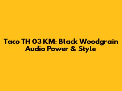 Taco TH 03 KM: Black Woodgrain Audio Power & Style