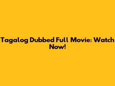 Tagalog Dubbed Full Movie: Watch Now!