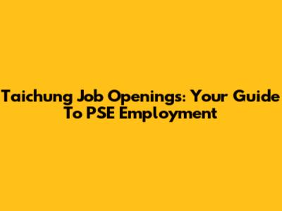 Taichung Job Openings: Your Guide To PSE Employment