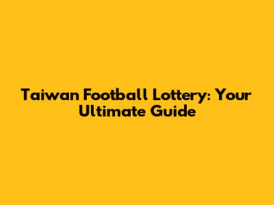 Taiwan Football Lottery: Your Ultimate Guide