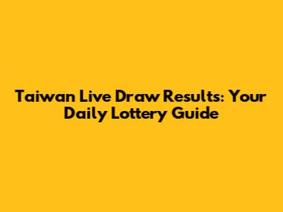 Taiwan Live Draw Results: Your Daily Lottery Guide