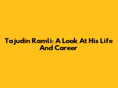 Tajudin Ramli: A Look At His Life And Career