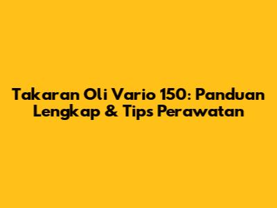 Takaran Oli Vario 150: Panduan Lengkap & Tips Perawatan