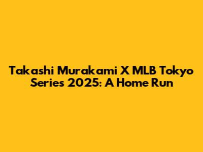 Takashi Murakami X MLB Tokyo Series 2025: A Home Run