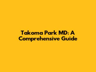 Takoma Park MD: A Comprehensive Guide