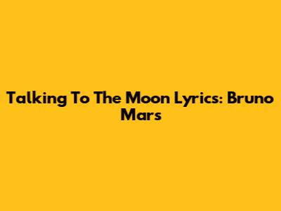 Talking To The Moon Lyrics: Bruno Mars