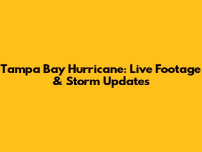Tampa Bay Hurricane: Live Footage & Storm Updates