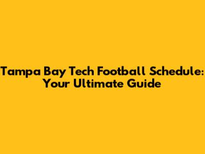Tampa Bay Tech Football Schedule: Your Ultimate Guide