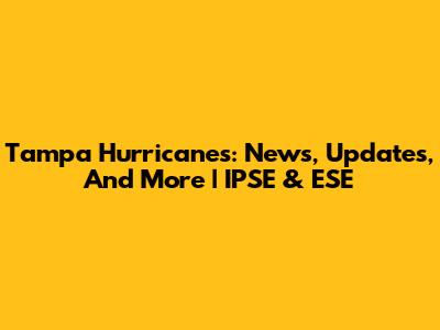 Tampa Hurricanes: News, Updates, And More | IPSE & ESE
