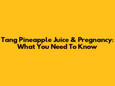 Tang Pineapple Juice & Pregnancy: What You Need To Know