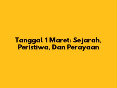 Tanggal 1 Maret: Sejarah, Peristiwa, Dan Perayaan