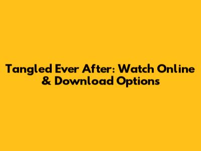 Tangled Ever After: Watch Online & Download Options