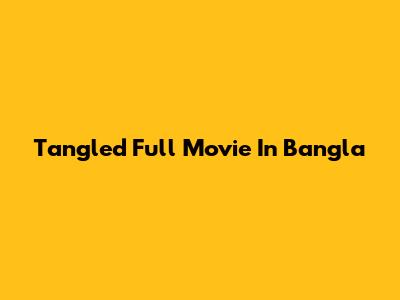 Tangled Full Movie In Bangla