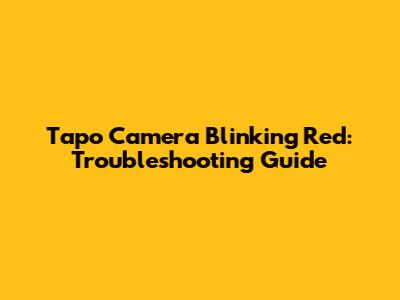 Tapo Camera Blinking Red: Troubleshooting Guide