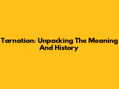 Tarnation: Unpacking The Meaning And History