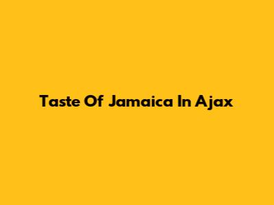 Taste Of Jamaica In Ajax