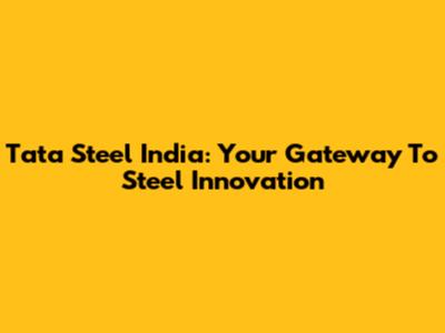 Tata Steel India: Your Gateway To Steel Innovation