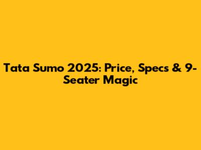 Tata Sumo 2025: Price, Specs & 9-Seater Magic