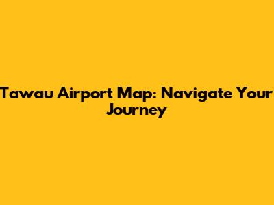 Tawau Airport Map: Navigate Your Journey