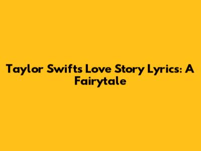 Taylor Swift's "Love Story" Lyrics: A Fairytale