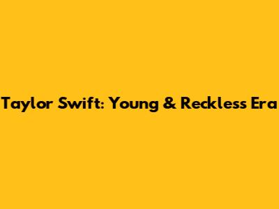Taylor Swift: Young & Reckless Era