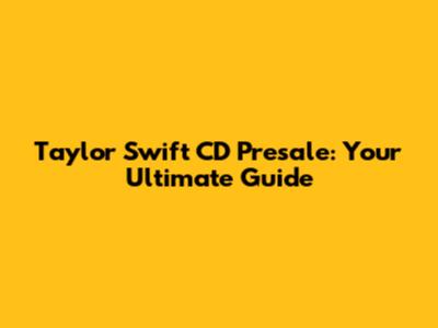 Taylor Swift CD Presale: Your Ultimate Guide