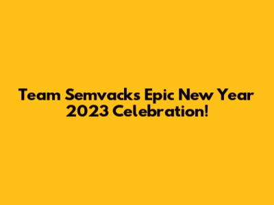 Team Semvack's Epic New Year 2023 Celebration!